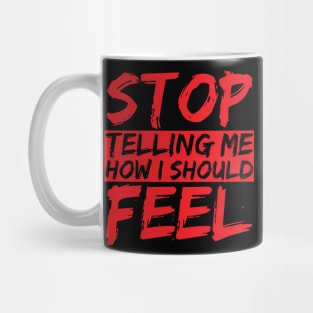 STOP telling me how I should FEEL Mug